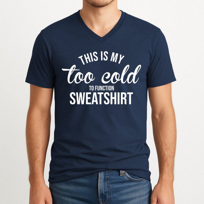 This Is My Too Cold To Function Sweatshirt V-Neck T-Shirt