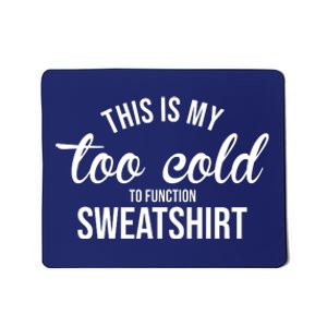 This Is My Too Cold To Function Sweatshirt Mousepad