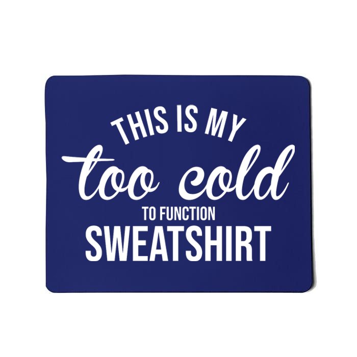 This Is My Too Cold To Function Sweatshirt Mousepad