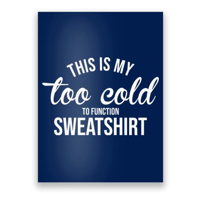 This Is My Too Cold To Function Sweatshirt Poster