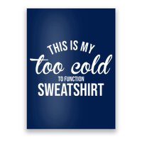 This Is My Too Cold To Function Sweatshirt Poster