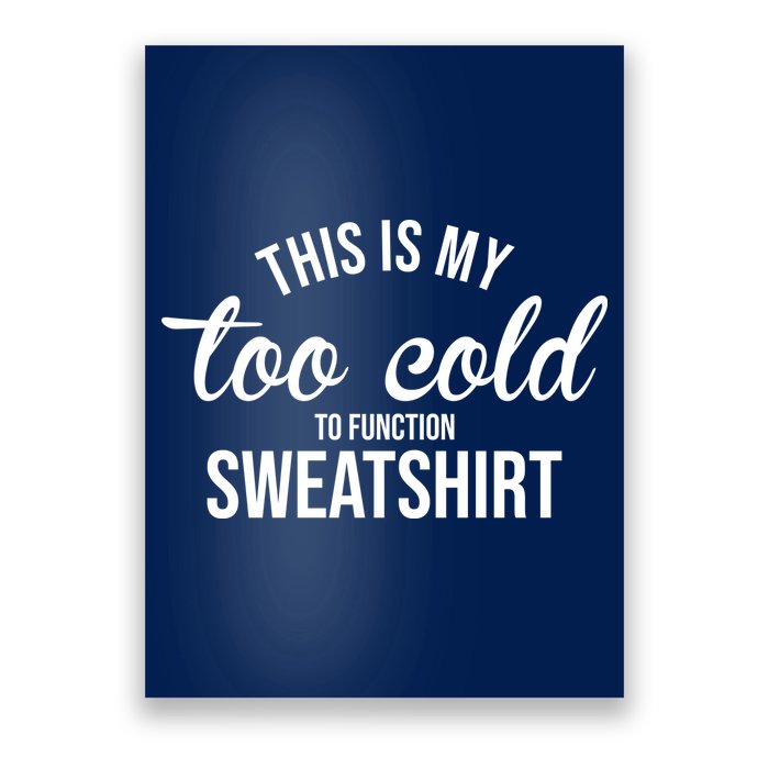This Is My Too Cold To Function Sweatshirt Poster