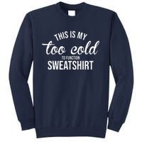 This Is My Too Cold To Function Sweatshirt Tall Sweatshirt