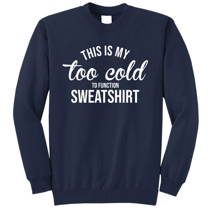 This Is My Too Cold To Function Sweatshirt Tall Sweatshirt