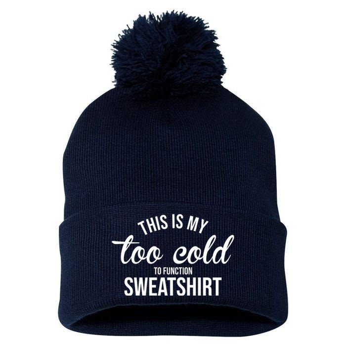 This Is My Too Cold To Function Sweatshirt Pom Pom 12in Knit Beanie