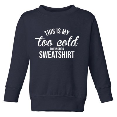 This Is My Too Cold To Function Sweatshirt Toddler Sweatshirt