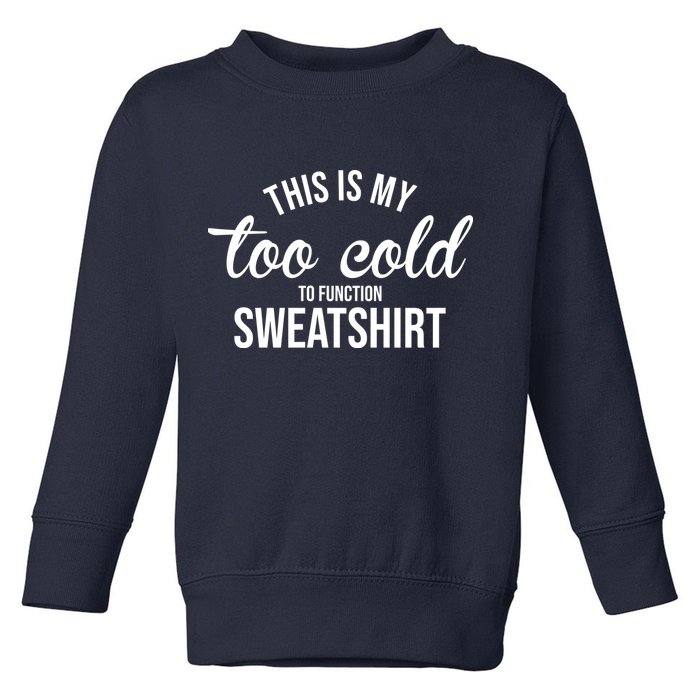 This Is My Too Cold To Function Sweatshirt Toddler Sweatshirt