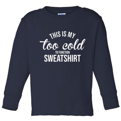 This Is My Too Cold To Function Sweatshirt Toddler Long Sleeve Shirt