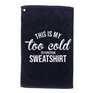 This Is My Too Cold To Function Sweatshirt Platinum Collection Golf Towel