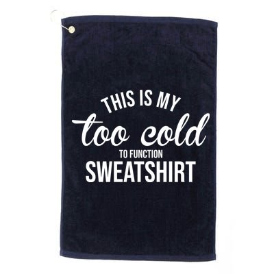 This Is My Too Cold To Function Sweatshirt Golf Towel