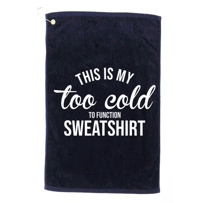 This Is My Too Cold To Function Sweatshirt Platinum Collection Golf Towel