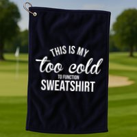 This Is My Too Cold To Function Sweatshirt Golf Towel