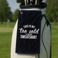 This Is My Too Cold To Function Sweatshirt Golf Towel