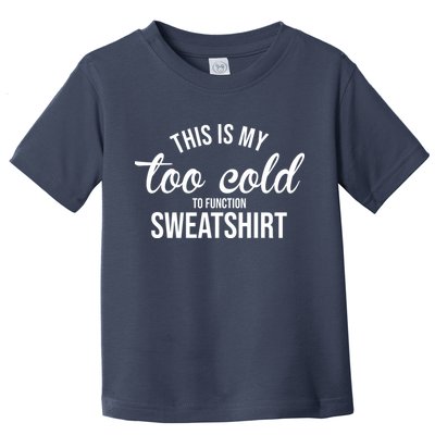 This Is My Too Cold To Function Sweatshirt Toddler T-Shirt
