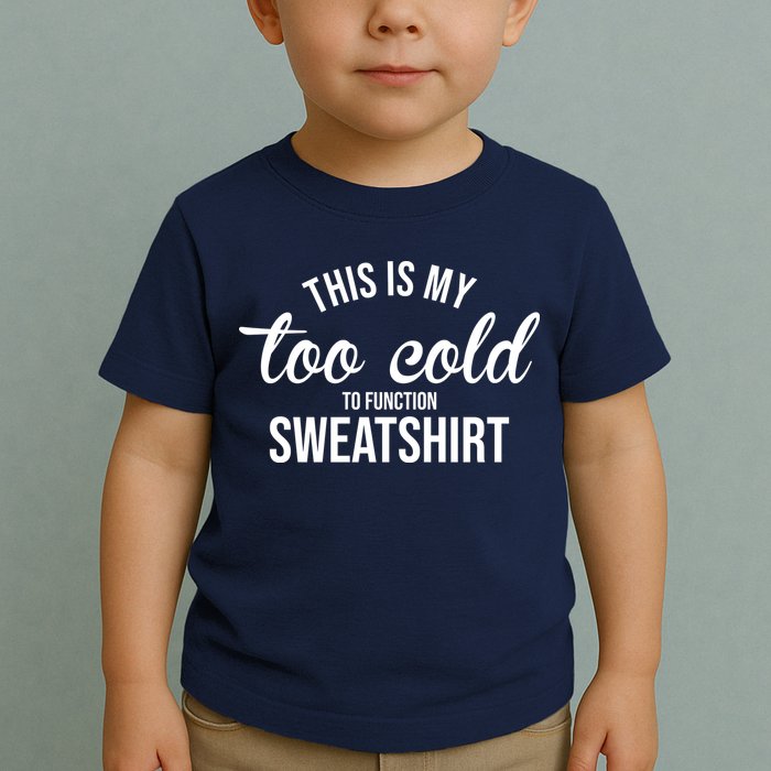 This Is My Too Cold To Function Sweatshirt Toddler T-Shirt