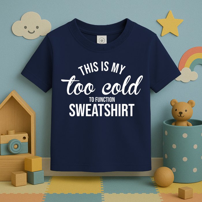 This Is My Too Cold To Function Sweatshirt Toddler T-Shirt