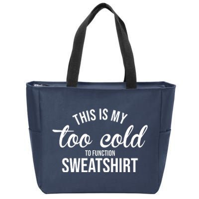 This Is My Too Cold To Function Sweatshirt Zip Tote Bag