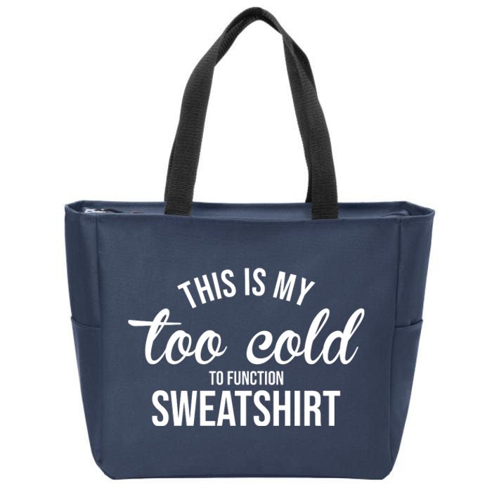 This Is My Too Cold To Function Sweatshirt Zip Tote Bag