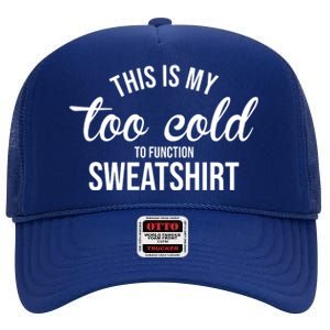 This Is My Too Cold To Function Sweatshirt High Crown Mesh Back Trucker Hat