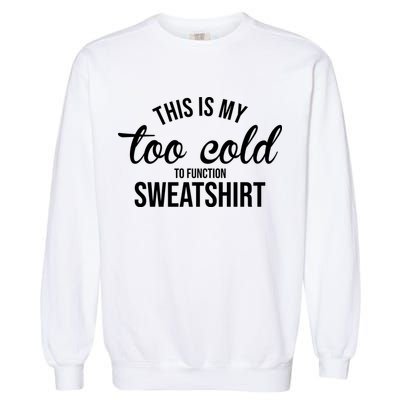 This Is My Too Cold To Function Sweatshirt Garment-Dyed Sweatshirt