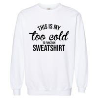 This Is My Too Cold To Function Sweatshirt Garment-Dyed Sweatshirt