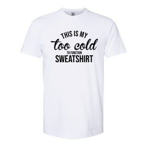 This Is My Too Cold To Function Sweatshirt Softstyle CVC T-Shirt