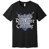 This Is My Ren Faire Costume Funny Renaissance Fair Graphic Premium T-Shirt