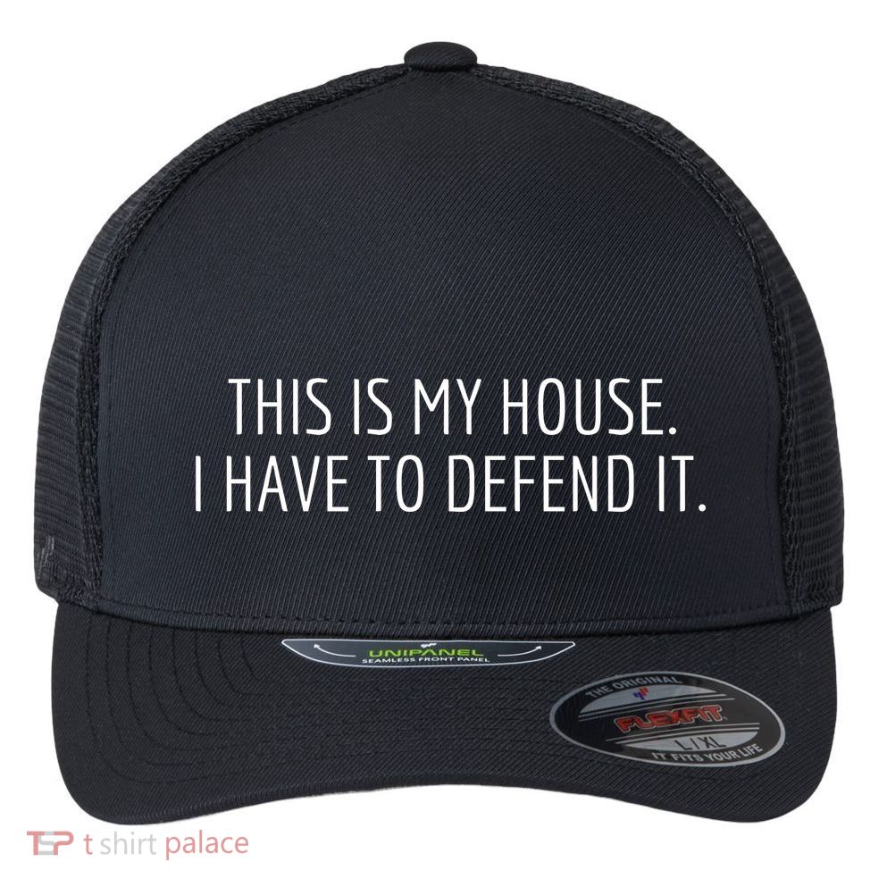 This Is My House. I Have To Defend It. Funny Christmas Sayings Flexfit Unipanel Trucker Cap