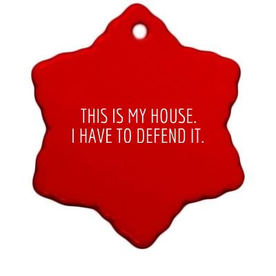 This Is My House. I Have To Defend It. Funny Christmas Sayings Ceramic Star Ornament