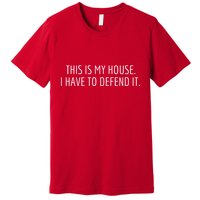 This Is My House. I Have To Defend It. Funny Christmas Sayings Premium T-Shirt