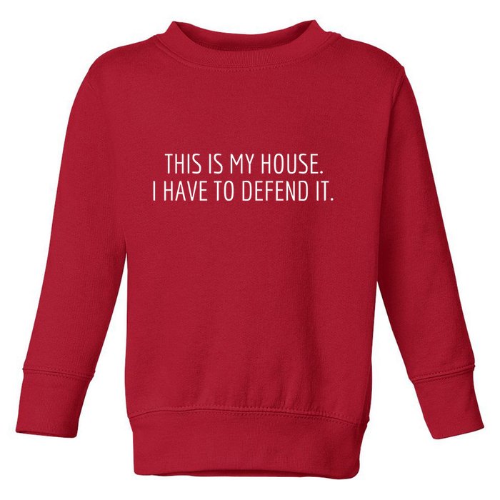 This Is My House. I Have To Defend It. Funny Christmas Sayings Toddler Sweatshirt