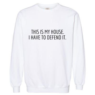 This Is My House. I Have To Defend It. Funny Christmas Sayings Garment-Dyed Sweatshirt