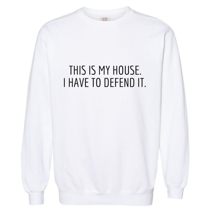 This Is My House. I Have To Defend It. Funny Christmas Sayings Garment-Dyed Sweatshirt