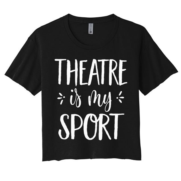 Theatre Is My Sport Theatre Gifts For Musical Actors Women's Crop Top Tee