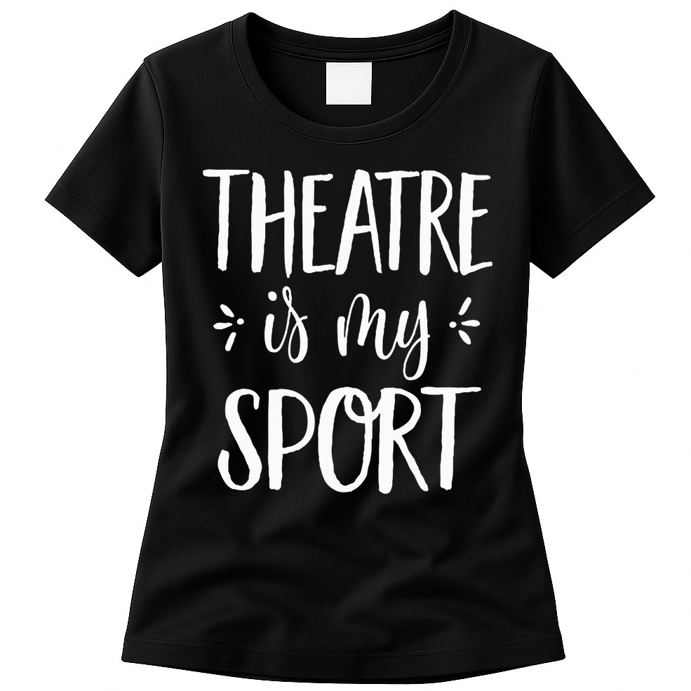 Theatre Is My Sport Theatre Gifts For Musical Actors Womens T-Shirt