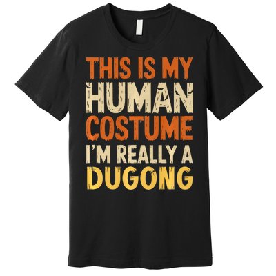 This Is My Human Costume IM Really A Dugong Halloween Premium T-Shirt