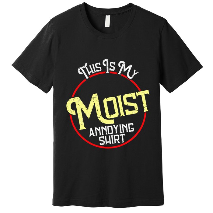 This Is My Moist Annoying Moist Word Meme Pun Joke Humor Premium T-Shirt