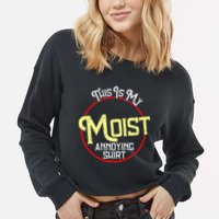 This Is My Moist Annoying Moist Word Meme Pun Joke Humor Cropped Pullover Crew