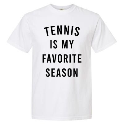 Tennis Is My Favorite Season Meaningful Gift Garment-Dyed Heavyweight T-Shirt