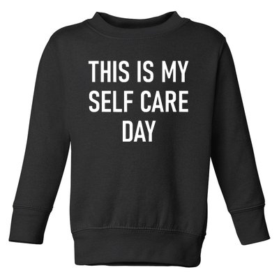 This Is My Selfcare Day Funny Jokes Sarcastic Toddler Sweatshirt