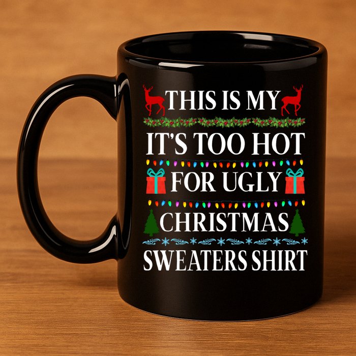 This Is My It's Too Hot For Ugly Christmas Sweaters Shirt 11oz C Handle Ceramic Mug