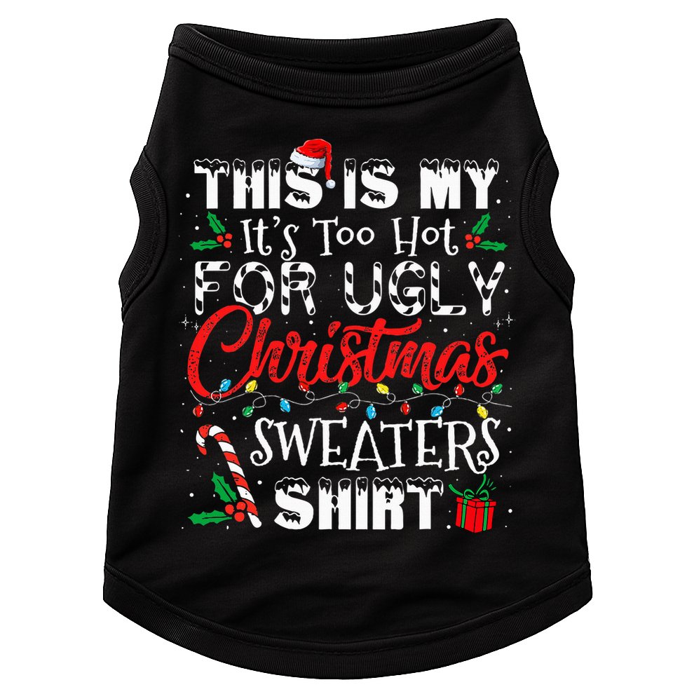 This Is My ItS Too Hot For Ugly Christmas Sweaters Doggie Tank