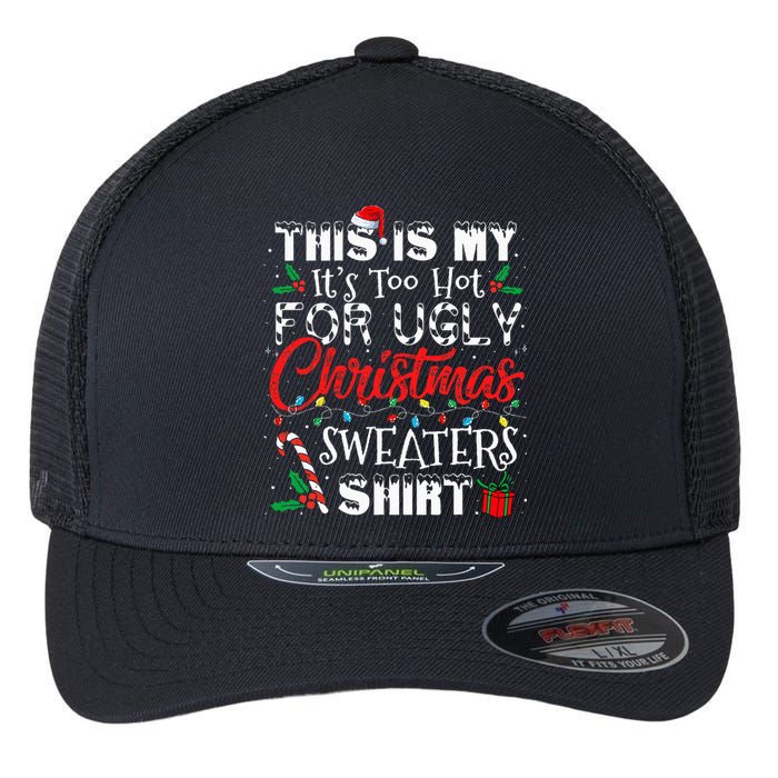 This Is My ItS Too Hot For Ugly Christmas Sweaters Flexfit Unipanel Trucker Cap