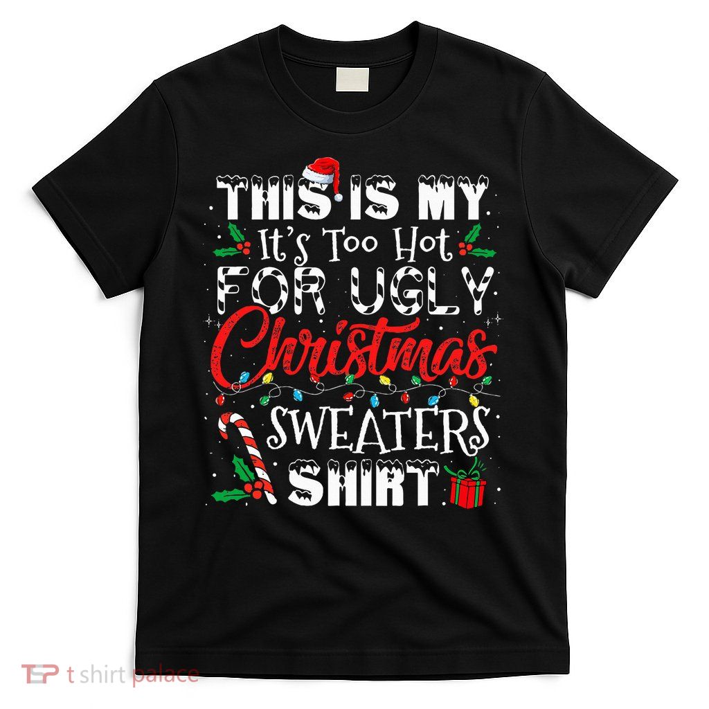 This Is My ItS Too Hot For Ugly Christmas Sweaters T-Shirt