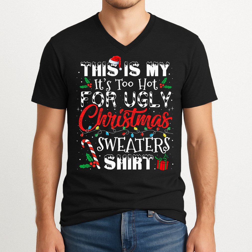 This Is My ItS Too Hot For Ugly Christmas Sweaters V-Neck T-Shirt