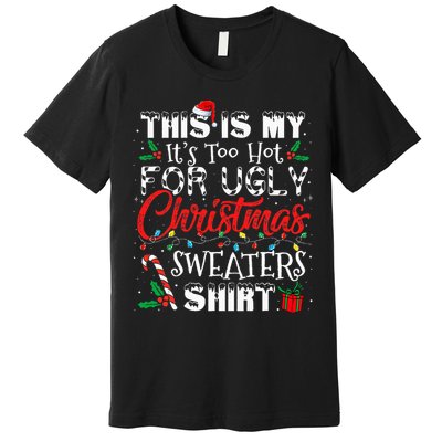 This Is My ItS Too Hot For Ugly Christmas Sweaters Premium T-Shirt
