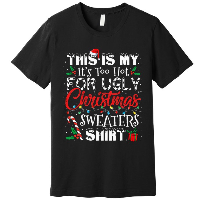 This Is My ItS Too Hot For Ugly Christmas Sweaters Premium T-Shirt