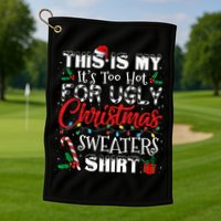 This Is My ItS Too Hot For Ugly Christmas Sweaters Golf Towel