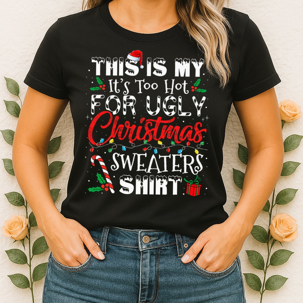 This Is My ItS Too Hot For Ugly Christmas Sweaters Womens T-Shirt