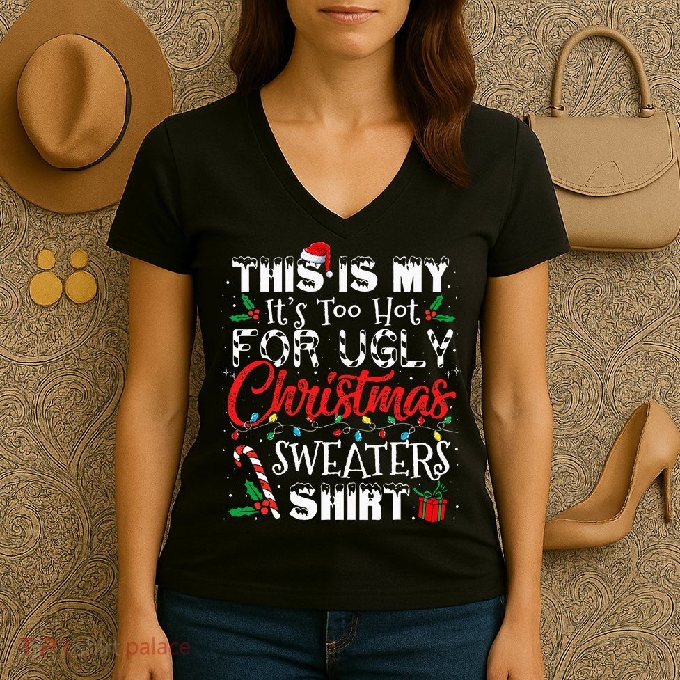 This Is My ItS Too Hot For Ugly Christmas Sweaters Women's V-Neck T-Shirt